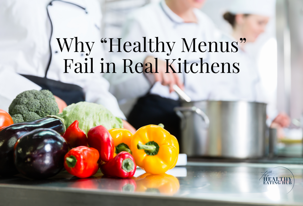 Why “Healthy Menus” Fail in Real Kitchens (And What to Do Instead ...